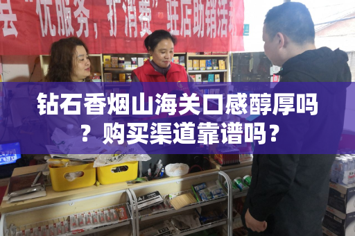 钻石香烟山海关口感醇厚吗？购买渠道靠谱吗？